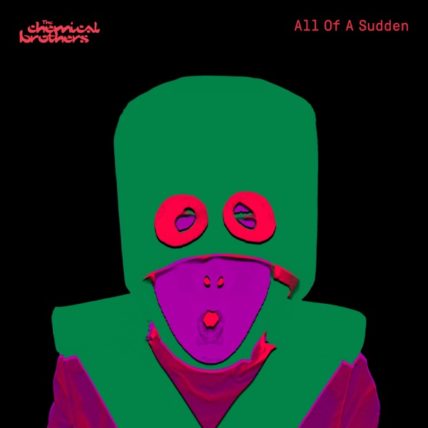 All Of A Sudden - Single by The Chemical Brothers
