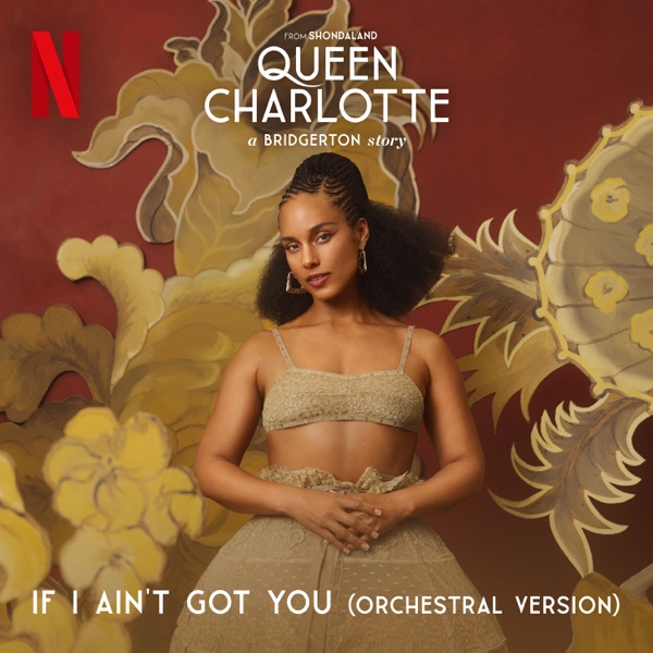 If I Ain’t Got You [Orchestral] [From Queen Charlotte: A Bridgerton Story (Covers from the Netflix Series)] – Single