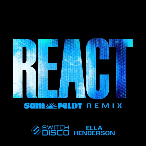 REACT (Sam Feldt Remix) [feat. Ella Henderson] – Single